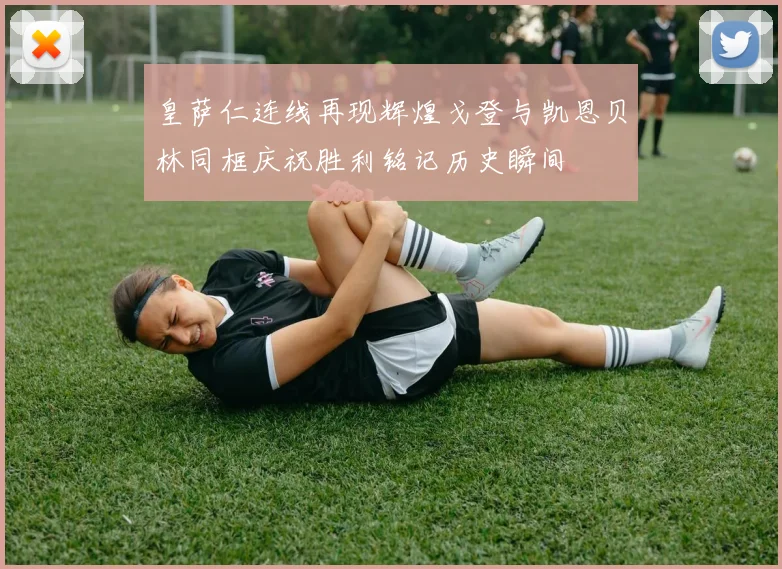 皇萨仁连线再现辉煌戈登与凯恩贝林同框庆祝胜利铭记历史瞬间
